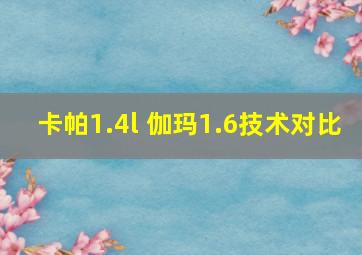 卡帕1.4l 伽玛1.6技术对比